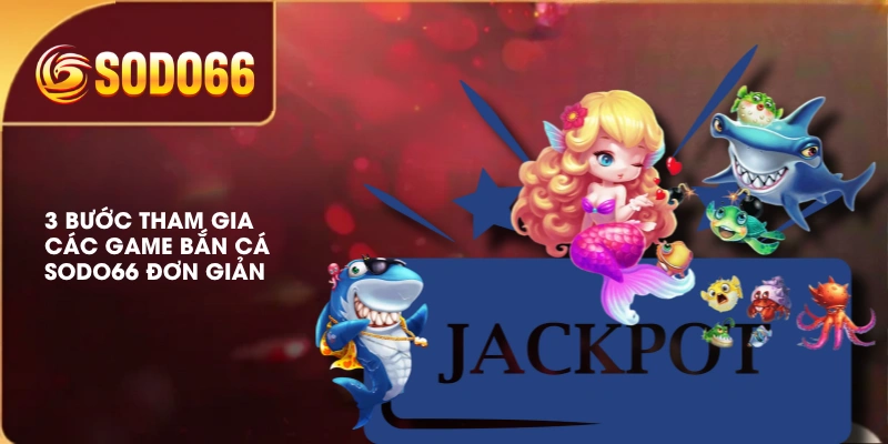 3 bước tham gia các game bắn cá SODO66 đơn giản