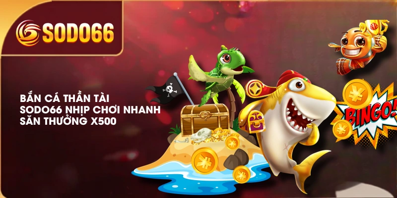 Bắn Cá Thần Tài SODO66 Nhịp Chơi Nhanh, Săn Thưởng X500 2 Bắn Cá Thần Tài SODO66 Nhịp Chơi Nhanh, Săn Thưởng X500