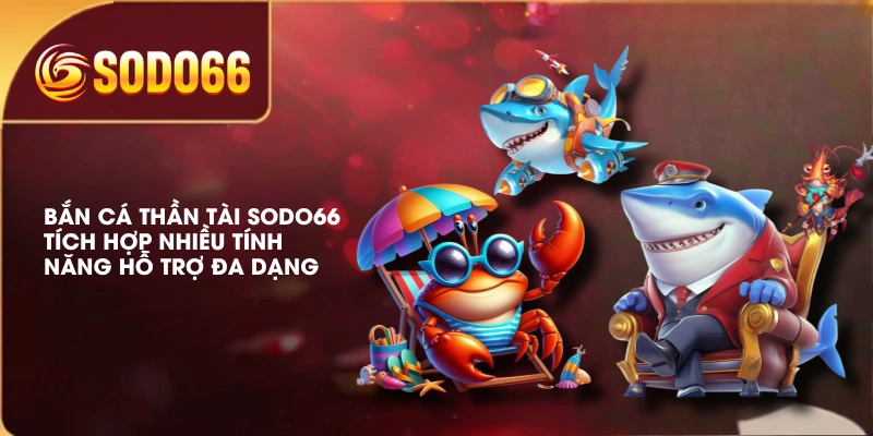 Bắn cá thần tài SODO66 tích hợp nhiều tính năng hỗ trợ đa dạng