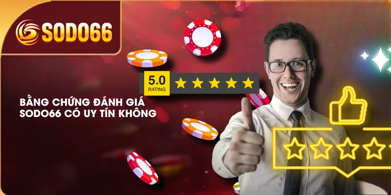 Bằng chứng đánh giá SODO66 có uy tín không
