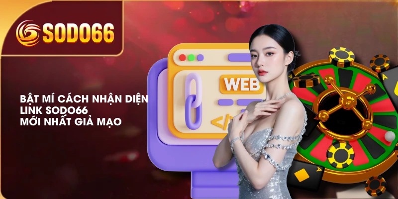 Bật mí cách nhận diện link SODO66 mới nhất giả mạo