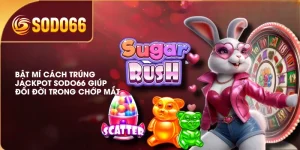 Bật Mí Cách Trúng Jackpot SODO66 Giúp Đổi Đời Trong Chớp Mắt