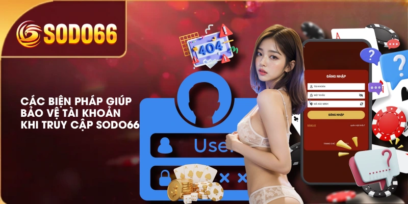 Hướng Dẫn Đăng Nhập SODO66 Và Xử Lý Lỗi Thường Gặp 4 Các biện pháp giúp bảo vệ tài khoản khi truy cập SODO66