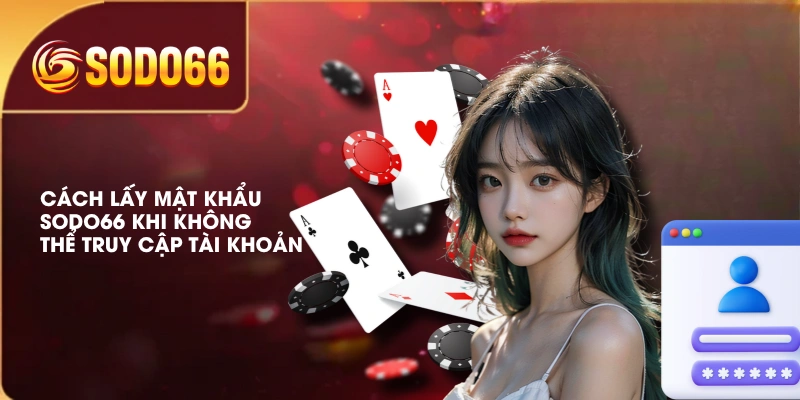 Cách Lấy Mật Khẩu SODO66 Khi Không Thể Truy Cập Tài Khoản 5 Cách Lấy Mật Khẩu SODO66 Khi Không Thể Truy Cập Tài Khoản
