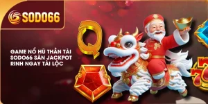 Game Nổ Hũ Thần Tài SODO66 Săn Jackpot Rinh Ngay Tài Lộc