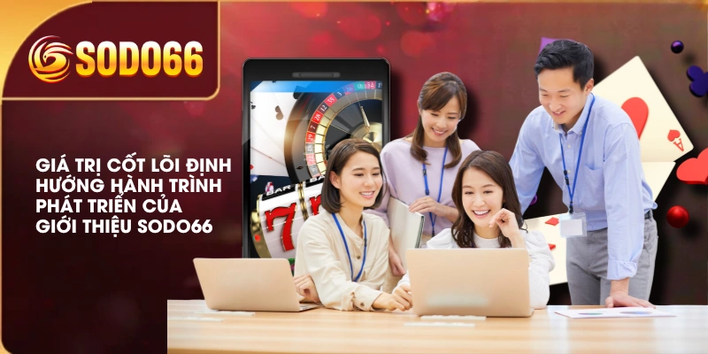 Giá trị cốt lõi định hướng hành trình phát triển của giới thiệu SODO66