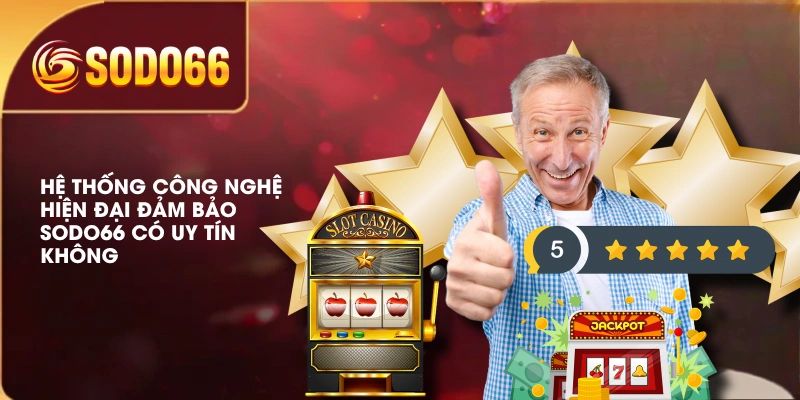 Hệ thống công nghệ hiện đại đảm bảo SODO66 có uy tín không