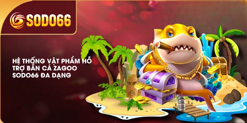 Bắn Cá Zagoo SODO66 Đa Dạng Vật Phẩm Và Minigame Thú Vị 4 Hệ thống vật phẩm hỗ trợ bắn cá Zagoo SODO66 đa dạng