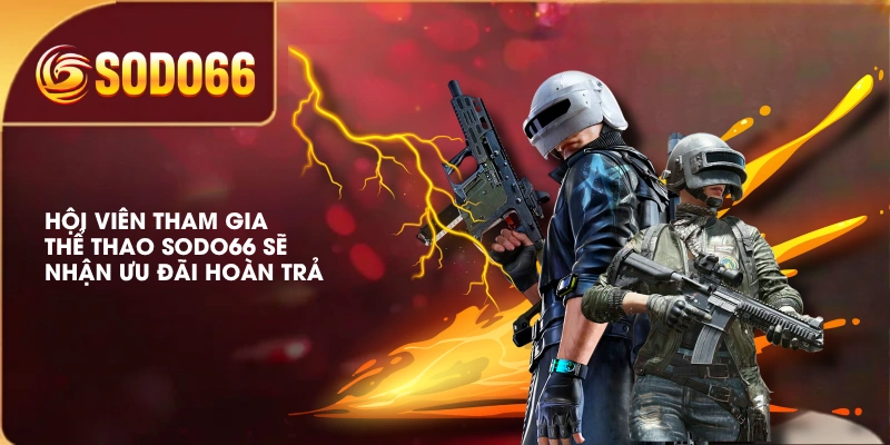 Hội viên tham gia Thể Thao SODO66 sẽ nhận ưu đãi hoàn trả
