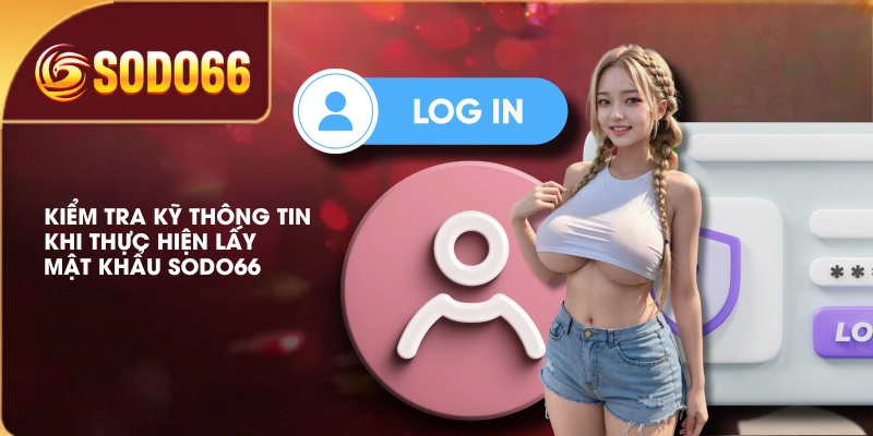 Kiểm tra kỹ thông tin khi thực hiện lấy mật khẩu SODO66 