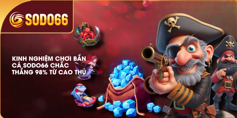 Kinh Nghiệm Chơi Bắn Cá SODO66 Chắc Thắng 98% Từ Cao Thủ 1 Kinh Nghiệm Chơi Bắn Cá SODO66 Chắc Thắng 98% Từ Cao Thủ