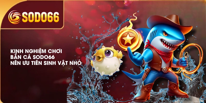 Kinh Nghiệm Chơi Bắn Cá SODO66 Chắc Thắng 98% Từ Cao Thủ 2 Kinh nghiệm chơi bắn cá SODO66 - Nên ưu tiên sinh vật nhỏ