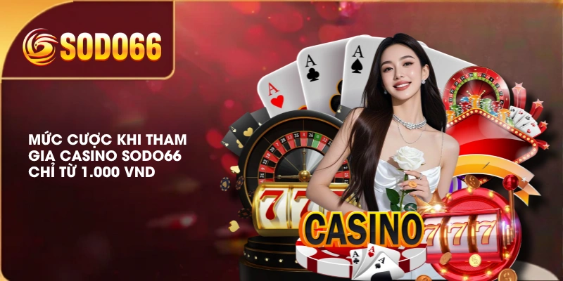 Mức cược khi tham gia Casino SODO66 chỉ từ 1.000 VND