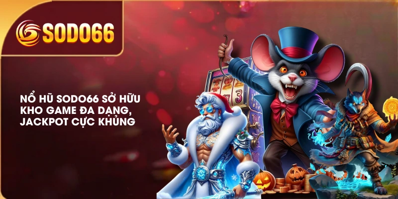 Nổ hũ SODO66 sở hữu kho game đa dạng, Jackpot cực khủng