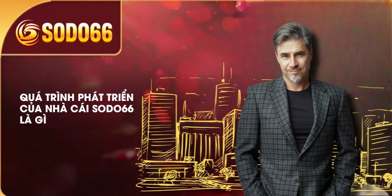 Quá trình phát triển của nhà cái SODO66 là gì