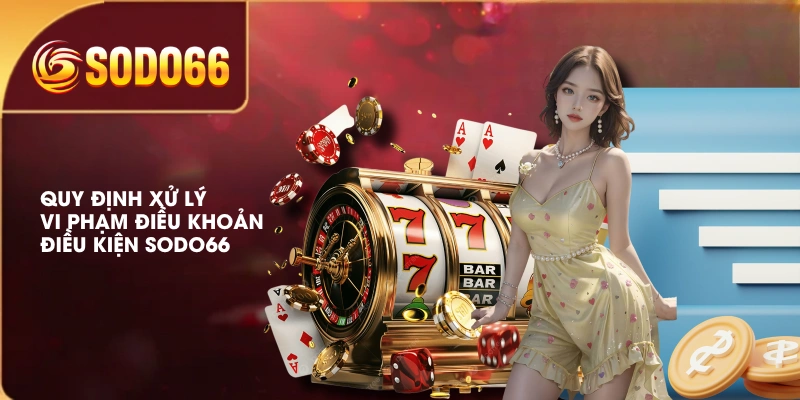 Quy định xử lý vi phạm điều khoản điều kiện SODO66 