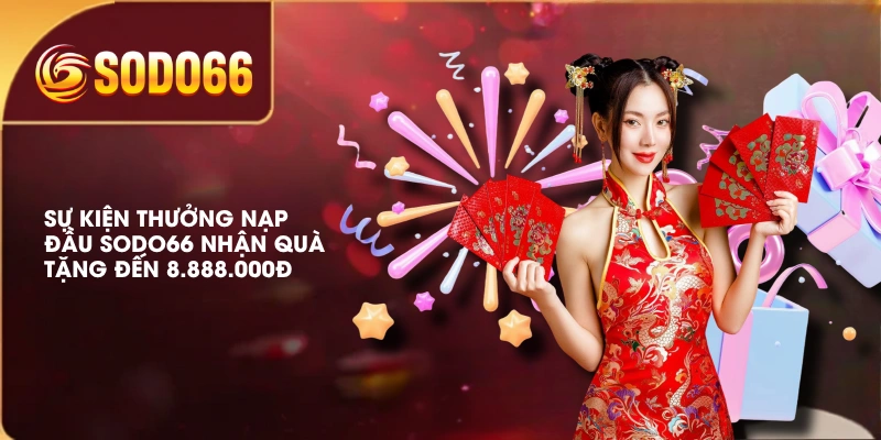 Sự Kiện Thưởng Nạp Đầu SODO66 Nhận Quà Tặng Đến 8.888.000Đ