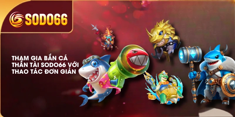Tham gia bắn cá thần tài SODO66 với thao tác đơn giản