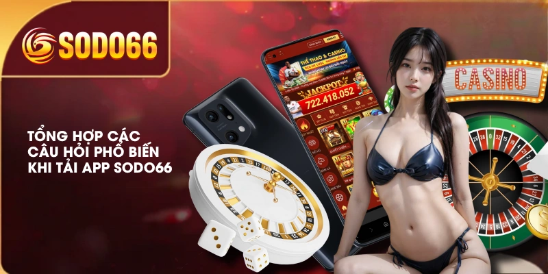 Tải App SODO66 Đúng Cách Cho Điện Thoại Android Và iOS 4 Tổng hợp các câu hỏi phổ biến khi tải app SODO66