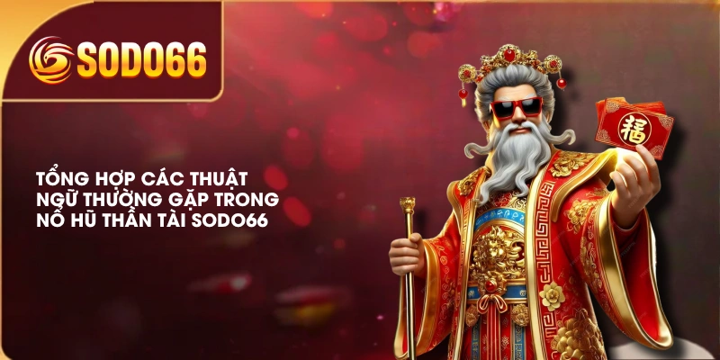 Game Nổ Hũ Thần Tài SODO66 Săn Jackpot Rinh Ngay Tài Lộc 2 Tổng hợp các thuật ngữ thường gặp trong nổ hũ Thần Tài SODO66