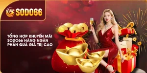 Tổng Hợp Khuyến Mãi SODO66 Hàng Ngàn Phần Quà Giá Trị Cao