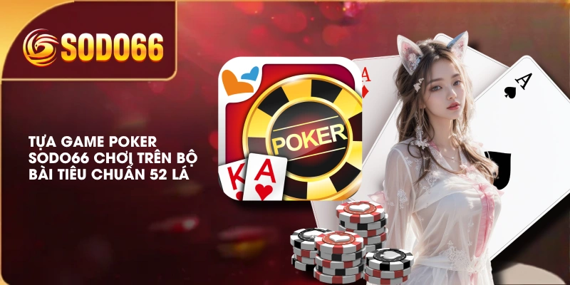 Luật Chơi Poker SODO66 Qua 4 Vòng Cược Cho Người Mới 2 Tựa game Poker SODO66 chơi trên bộ bài tiêu chuẩn 52 lá