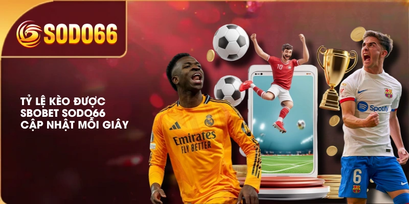 SBOBET SODO66 Phát Sóng Full-HD Với Đa Dạng Bộ Môn 3 Tỷ lệ kèo được SBOBET SODO66 cập nhật mỗi giây