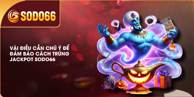 Bật Mí Cách Trúng Jackpot SODO66 Giúp Đổi Đời Trong Chớp Mắt 4 Vài điều cần chú ý để đảm bảo cách trúng Jackpot SODO66